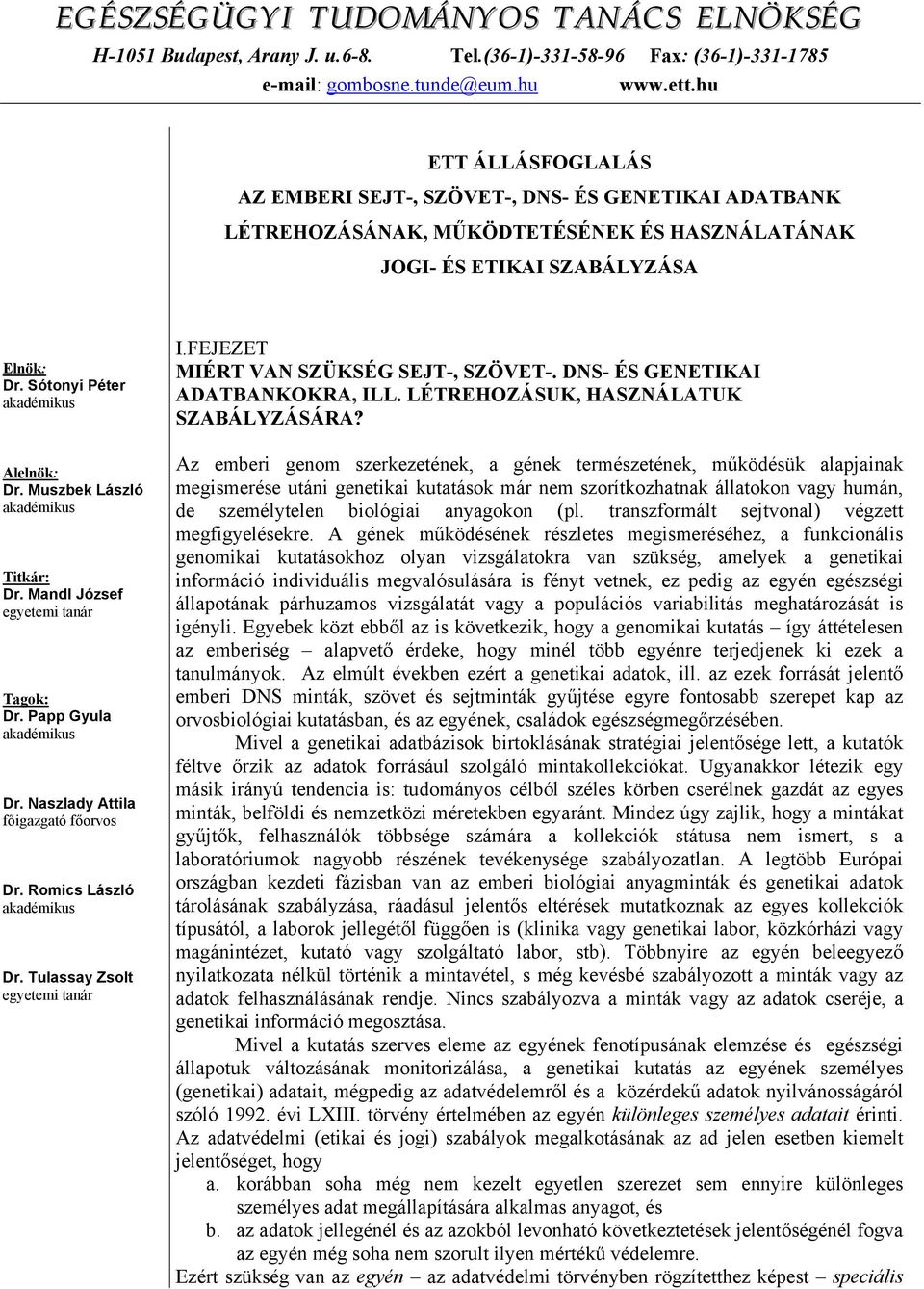 Muszbek László akadémikus Titkár: Dr. Mandl József egyetemi tanár Tagok: Dr. Papp Gyula akadémikus Dr. Naszlady Attila főigazgató főorvos Dr. Romics László akadémikus Dr.