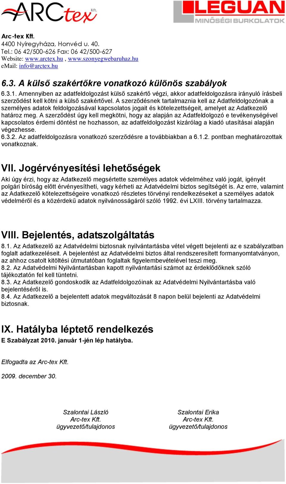A szerződést úgy kell megkötni, hogy az alapján az Adatfeldolgozó e tevékenységével kapcsolatos érdemi döntést ne hozhasson, az adatfeldolgozást kizárólag a kiadó utasításai alapján végezhesse. 6.3.2.