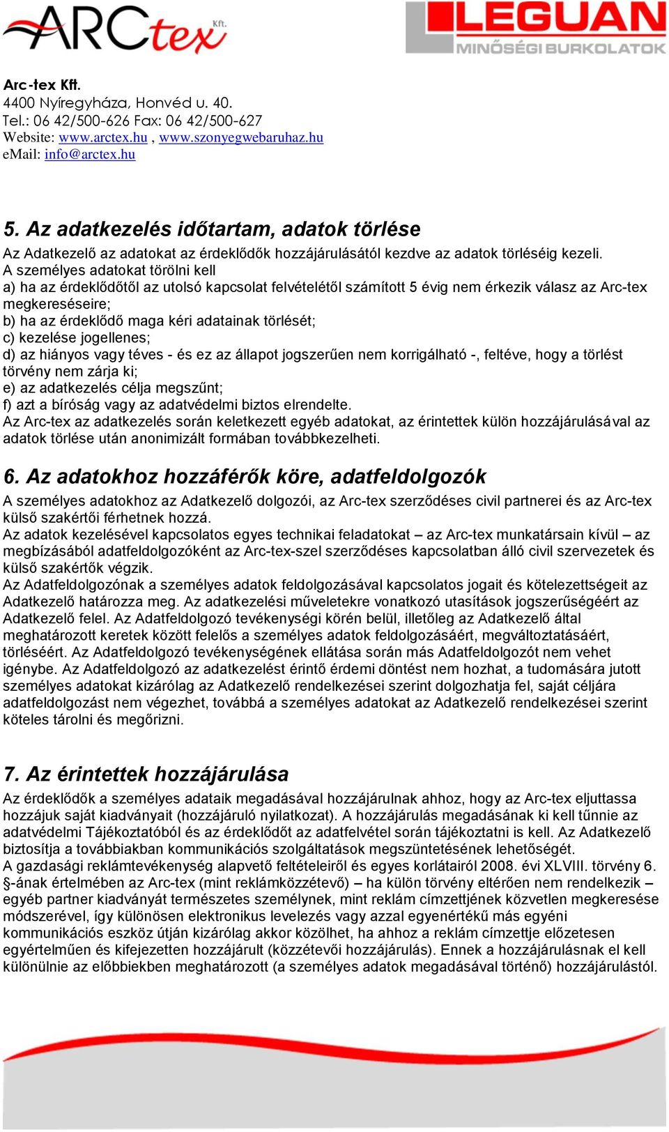 törlését; c) kezelése jogellenes; d) az hiányos vagy téves - és ez az állapot jogszerűen nem korrigálható -, feltéve, hogy a törlést törvény nem zárja ki; e) az adatkezelés célja megszűnt; f) azt a