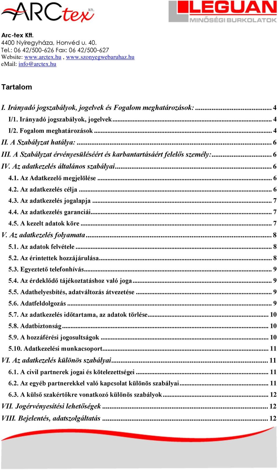 Az adatkezelés jogalapja... 7 4.4. Az adatkezelés garanciái... 7 4.5. A kezelt adatok köre... 7 V. Az adatkezelés folyamata... 8 5.1. Az adatok felvétele... 8 5.2. Az érintettek hozzájárulása... 8 5.3.
