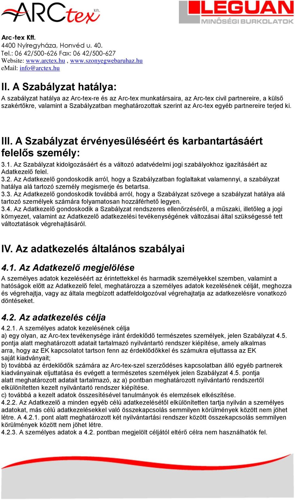 Az Szabályzat kidolgozásáért és a változó adatvédelmi jogi szabályokhoz igazításáért az Adatkezelő felel. 3.2.