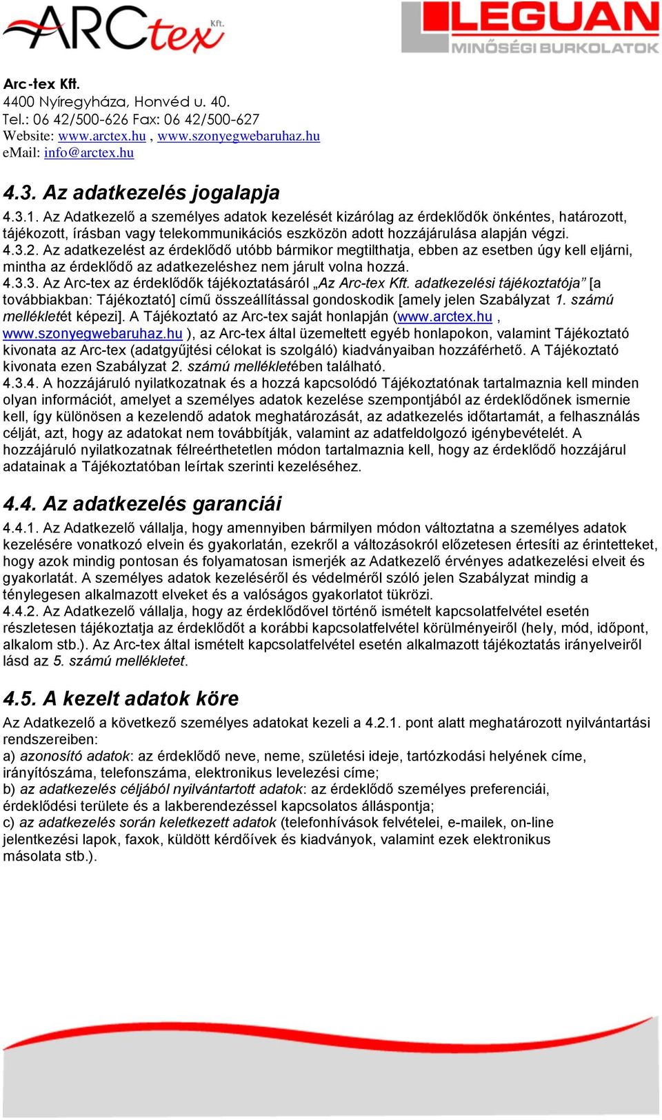 Az adatkezelést az érdeklődő utóbb bármikor megtilthatja, ebben az esetben úgy kell eljárni, mintha az érdeklődő az adatkezeléshez nem járult volna hozzá. 4.3.