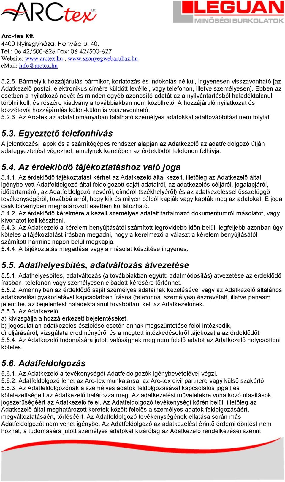 A hozzájáruló nyilatkozat és közzétevői hozzájárulás külön-külön is visszavonható. 5.2.6. Az Arc-tex az adatállományában található személyes adatokkal adattovábbítást nem folytat. 5.3.