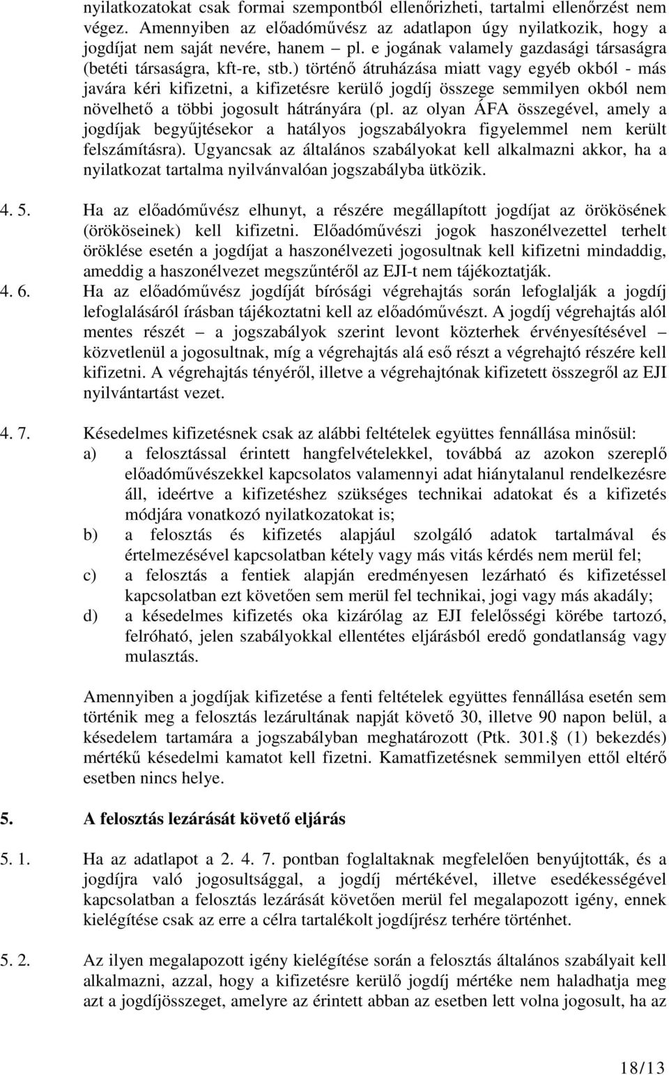 ) történő átruházása miatt vagy egyéb okból - más javára kéri kifizetni, a kifizetésre kerülő jogdíj összege semmilyen okból nem növelhető a többi jogosult hátrányára (pl.