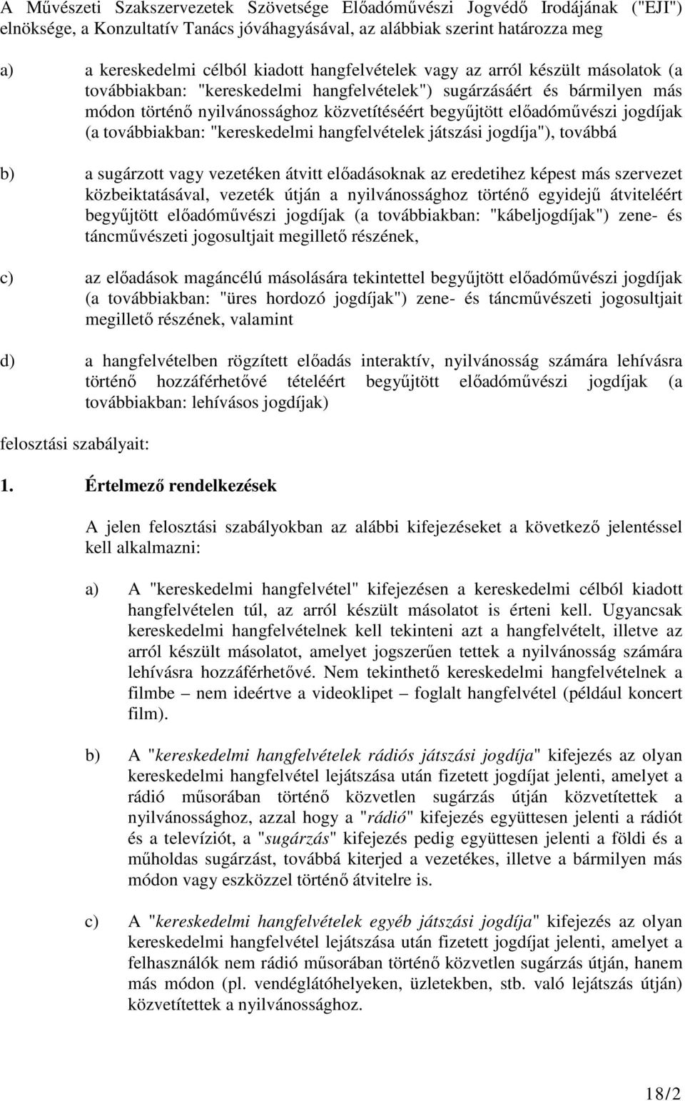 jogdíjak (a továbbiakban: "kereskedelmi hangfelvételek játszási jogdíja"), továbbá b) a sugárzott vagy vezetéken átvitt előadásoknak az eredetihez képest más szervezet közbeiktatásával, vezeték útján