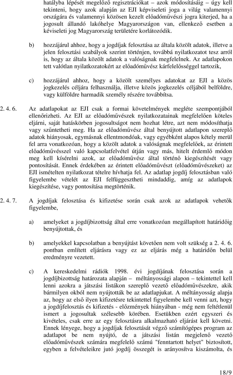 b) hozzájárul ahhoz, hogy a jogdíjak felosztása az általa közölt adatok, illetve a jelen felosztási szabályok szerint történjen, továbbá nyilatkozatot tesz arról is, hogy az általa közölt adatok a