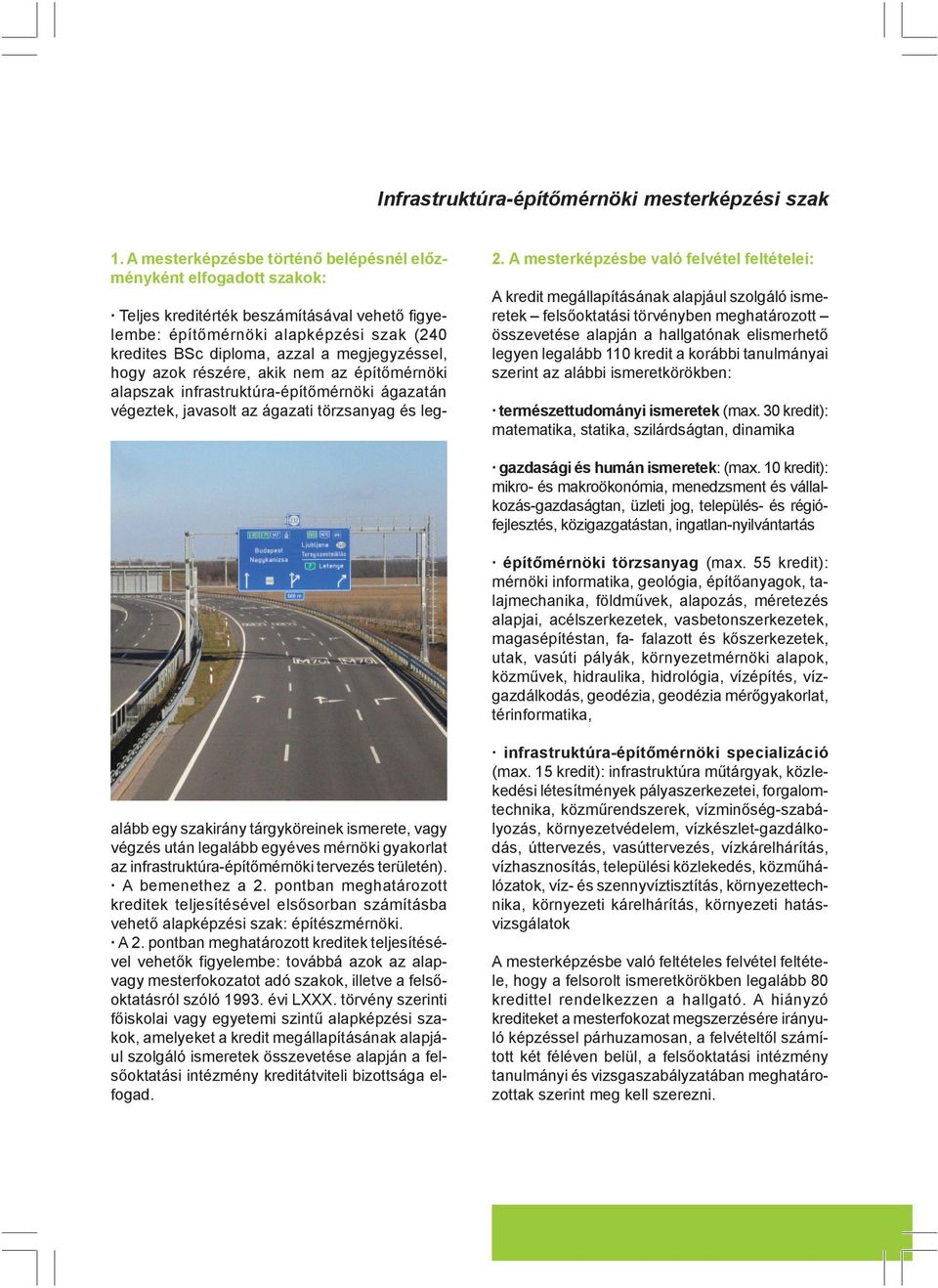 110 kredit a korábbi tanulmányai szerint az alábbi ismeretkörökben: természettudományi ismeretek (max. 30 kredit): matematika, statika, szilárdságtan, dinamika gazdasági és humán ismeretek: (max.
