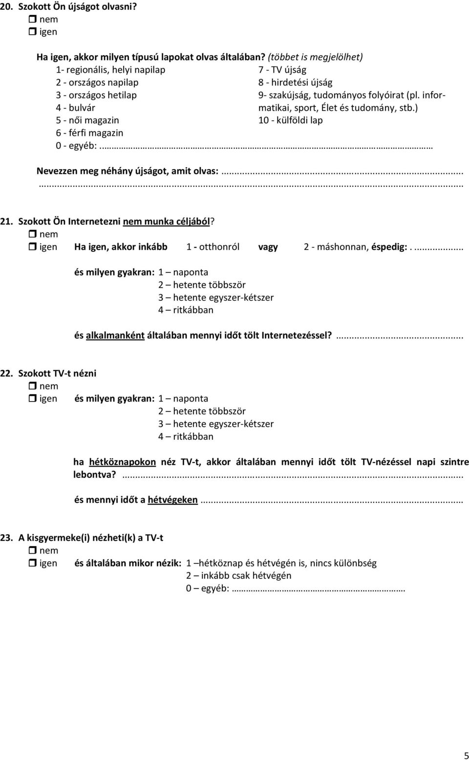 informatikai, sport, Élet és tudomány, stb.) 4 - bulvár 5 - női magazin 10 - külföldi lap 6 - férfi magazin 0 - egyéb:.. Nevezzen meg néhány újságot, amit olvas:...... 21.