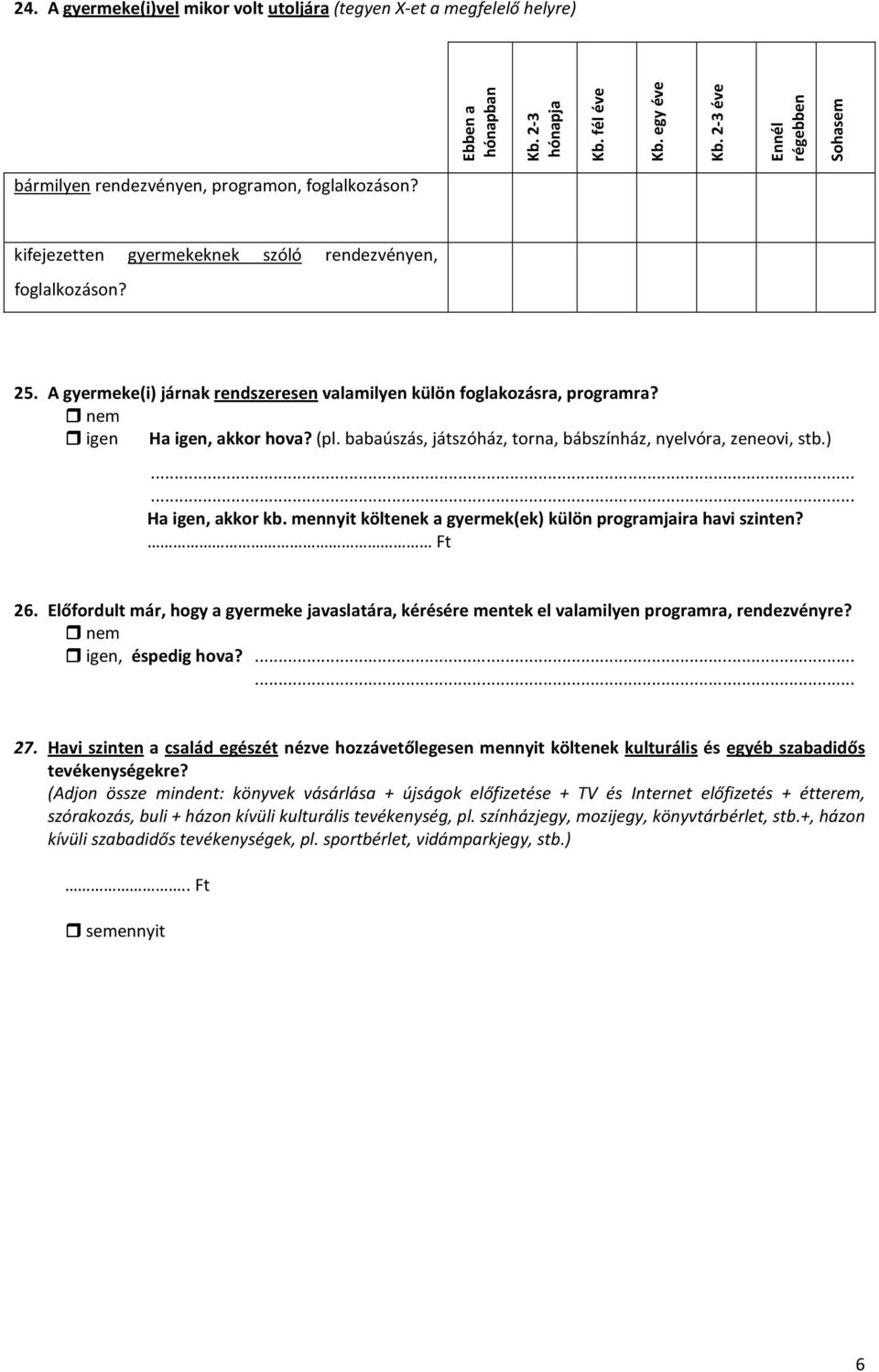 A gyermeke(i) járnak rendszeresen valamilyen külön foglakozásra, programra? igen Ha igen, akkor hova? (pl. babaúszás, játszóház, torna, bábszínház, nyelvóra, zeneovi, stb.)...... Ha igen, akkor kb.