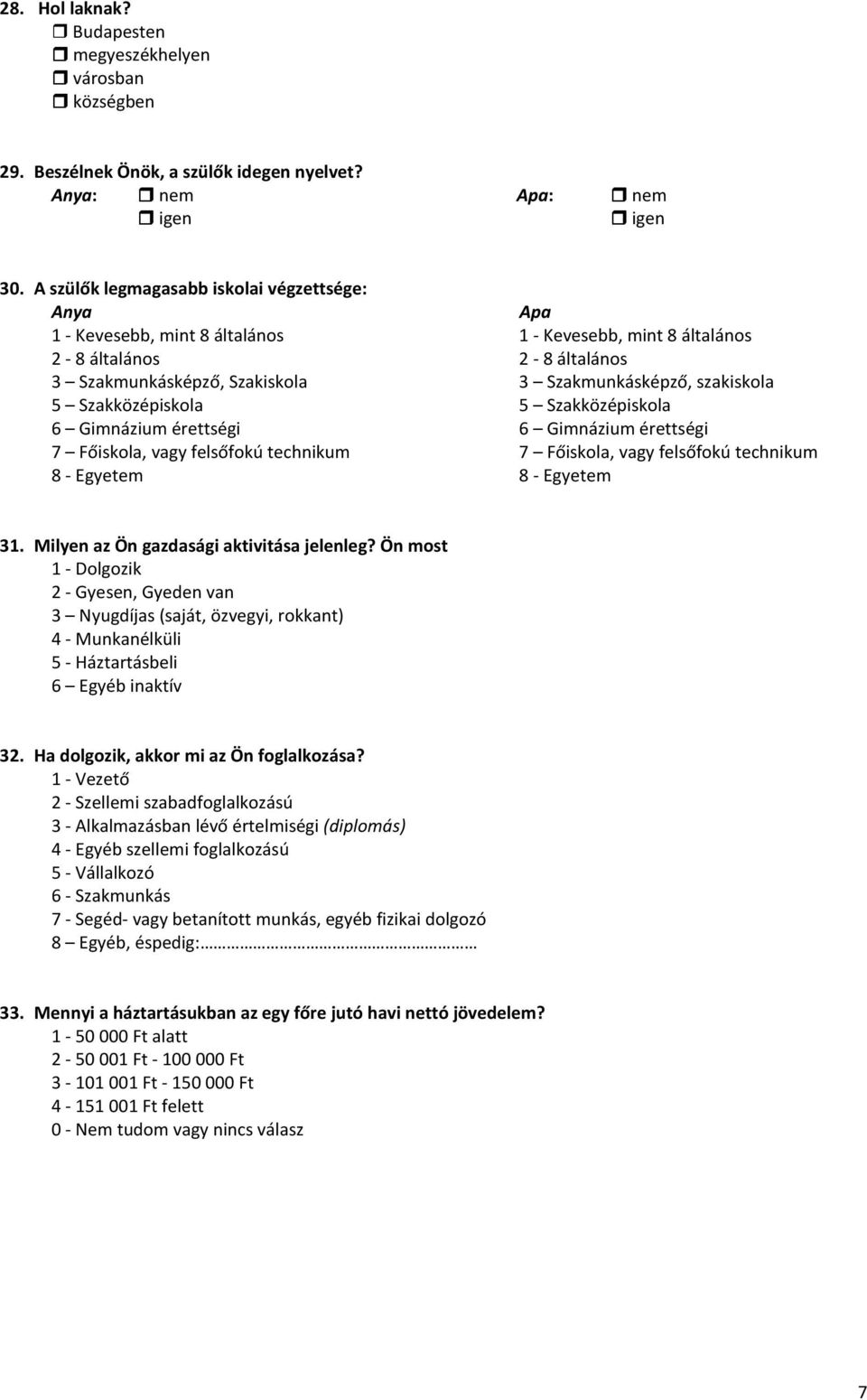 8 - Egyetem Apa 1 - Kevesebb, mint 8 általános 2-8 általános 3 Szakmunkásképző, szakiskola 5 Szakközépiskola 6 Gimnázium érettségi 7 Főiskola, vagy felsőfokú technikum 8 - Egyetem 31.