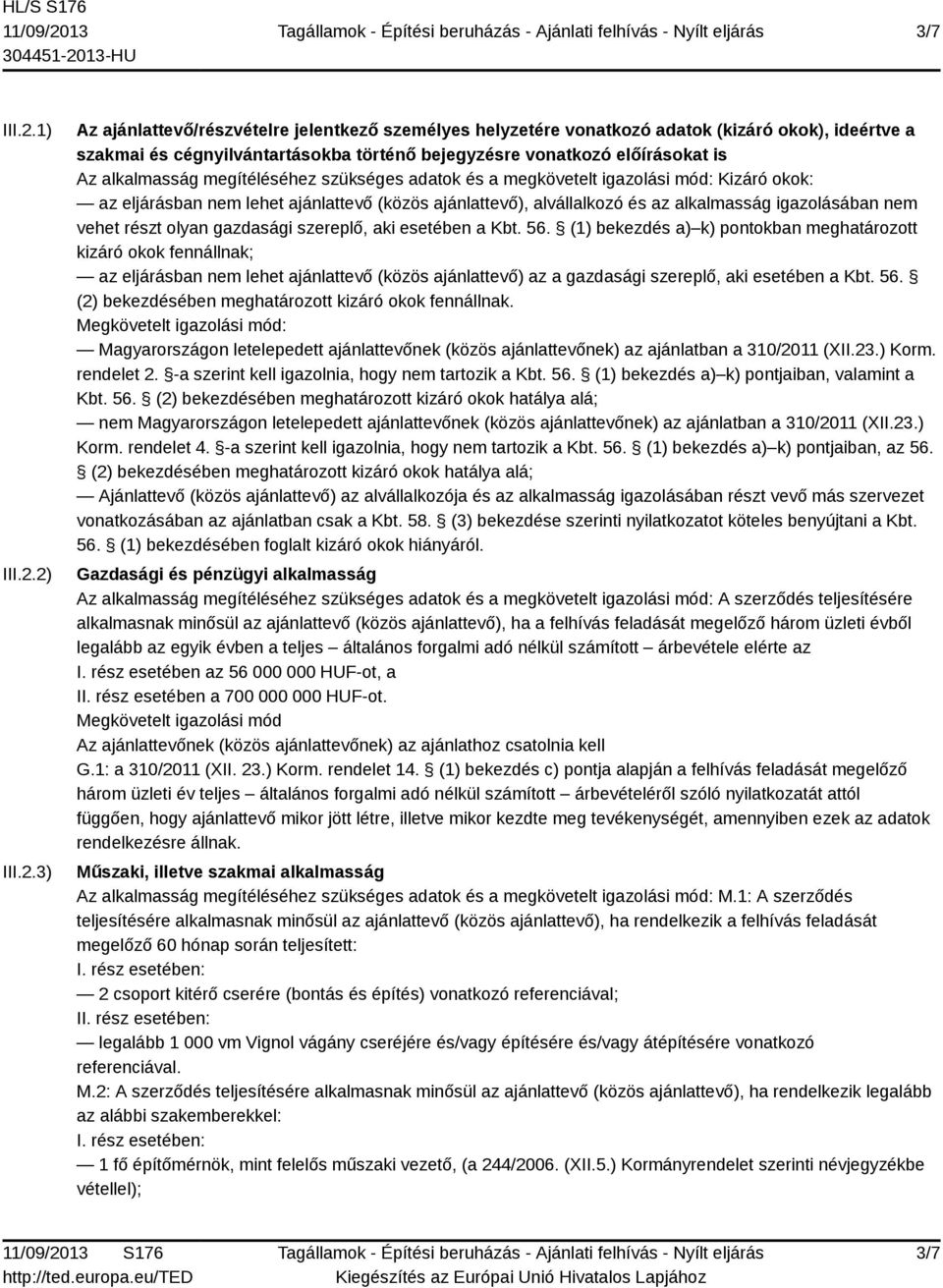 2) III.2.3) Az ajánlattevő/részvételre jelentkező személyes helyzetére vonatkozó adatok (kizáró okok), ideértve a szakmai és cégnyilvántartásokba történő bejegyzésre vonatkozó előírásokat is Az