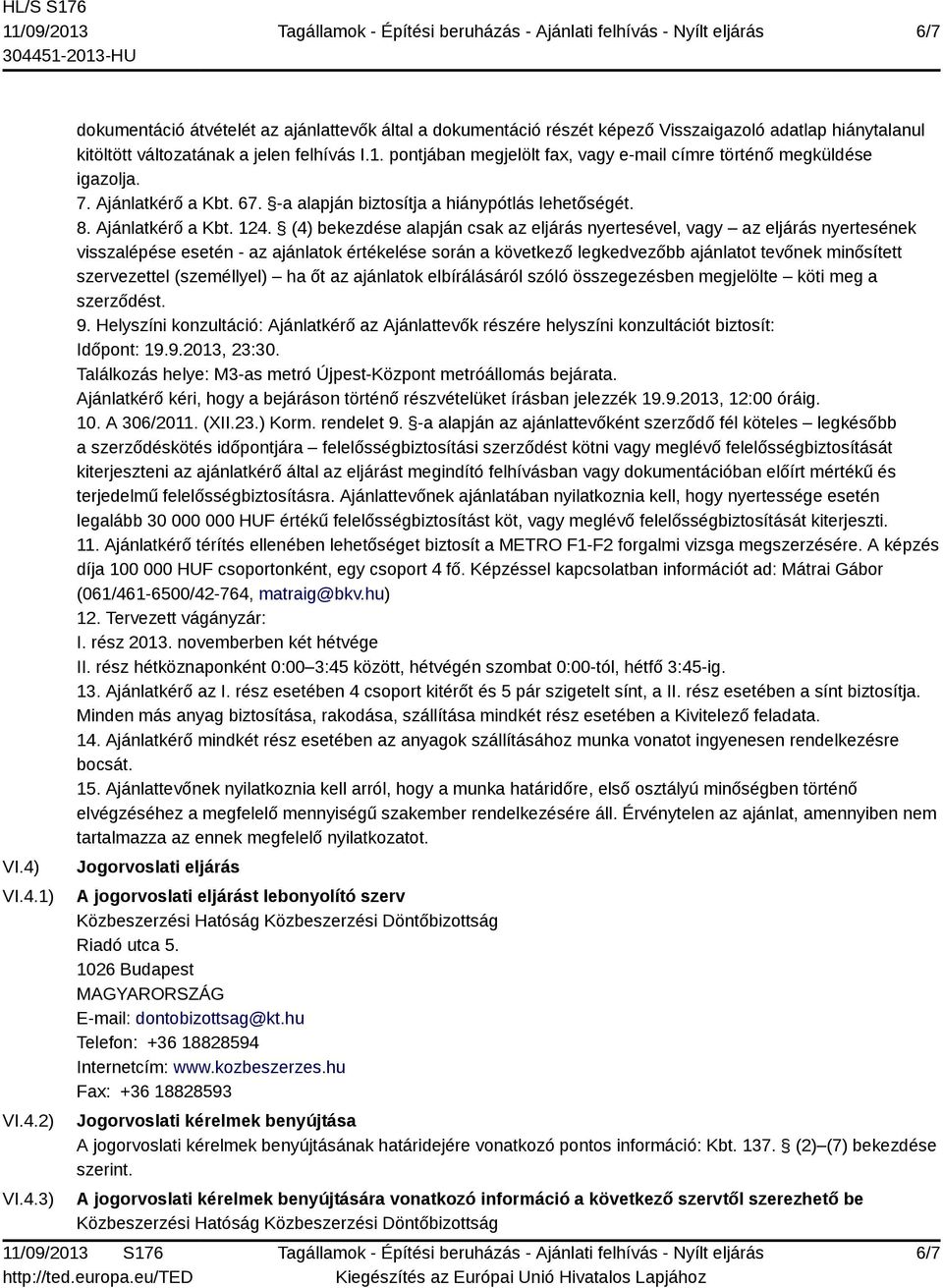 (4) bekezdése alapján csak az eljárás nyertesével, vagy az eljárás nyertesének visszalépése esetén - az ajánlatok értékelése során a következő legkedvezőbb ajánlatot tevőnek minősített szervezettel