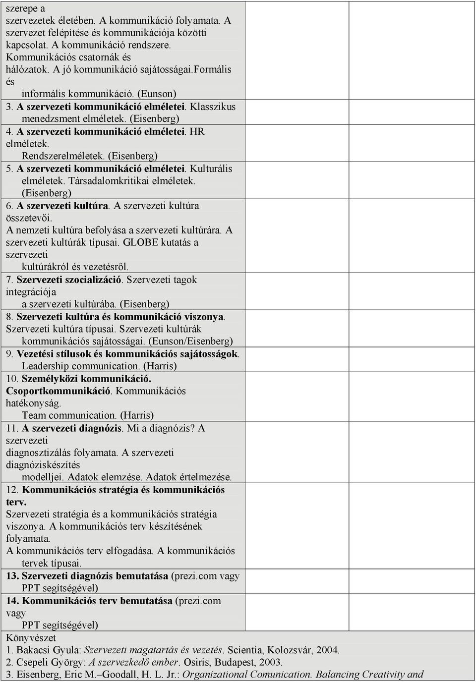 A szervezeti kommunikáció elméletei. HR elméletek. Rendszerelméletek. (Eisenberg) 5. A szervezeti kommunikáció elméletei. Kulturális elméletek. Társadalomkritikai elméletek. (Eisenberg) 6.