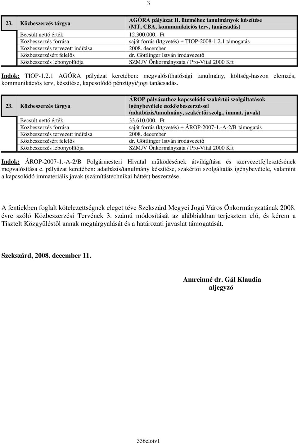 -A-2/B támogatás 2008. december Indok: ÁROP-2007-1.-A-2/B Polgármesteri Hivatal mőködésének átvilágítása és szervezetfejlesztésének megvalósítása c.