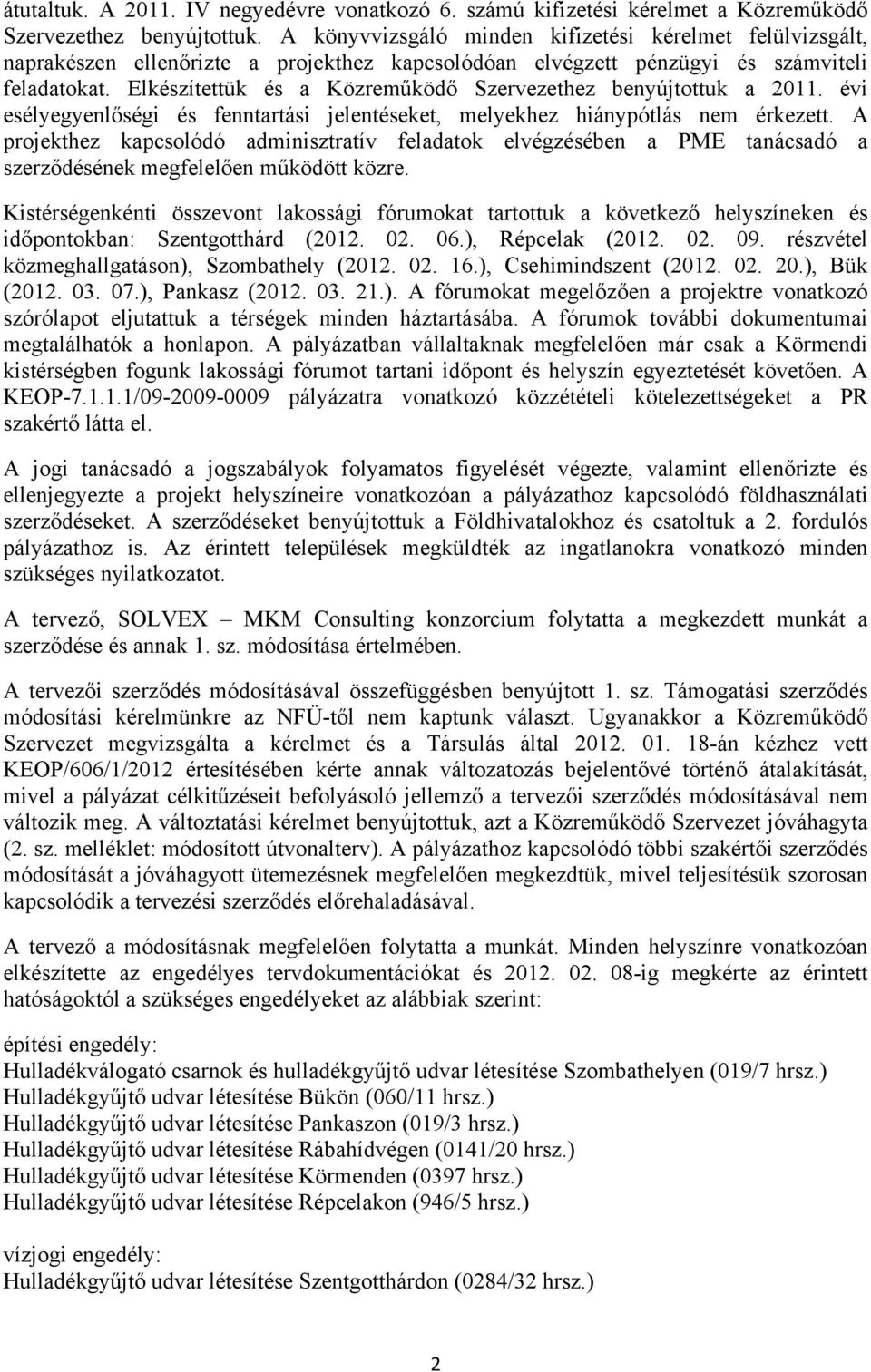 Elkészítettük és a Közreműködő Szervezethez benyújtottuk a 2011. évi esélyegyenlőségi és fenntartási jelentéseket, melyekhez hiánypótlás nem érkezett.