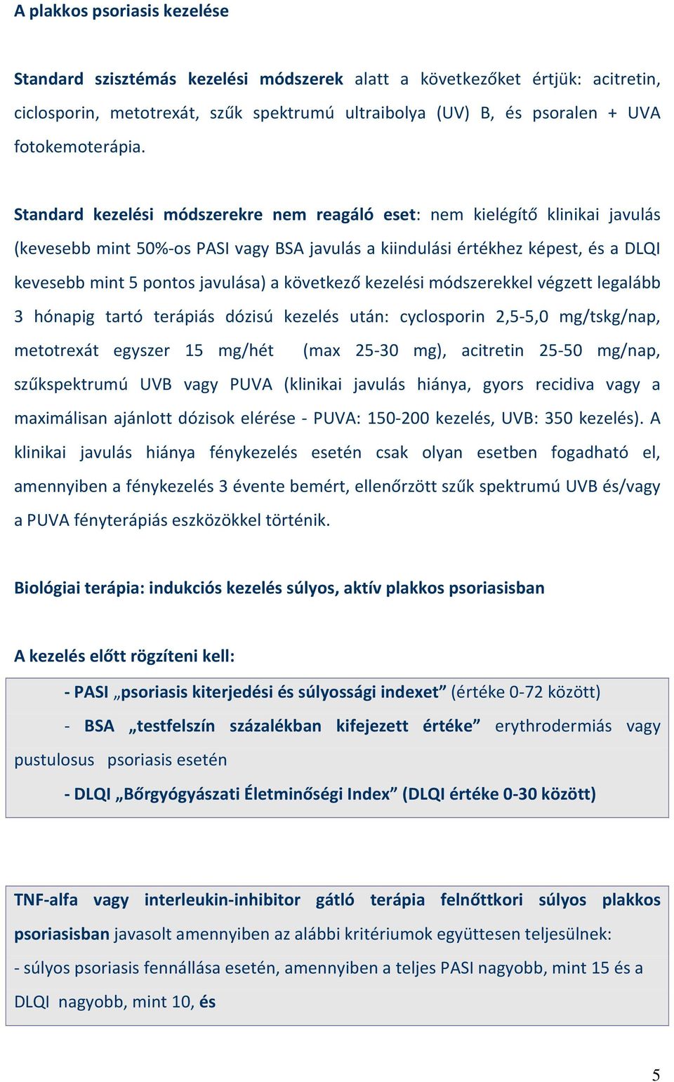 Standard kezelési módszerekre nem reagáló eset: nem kielégítő klinikai javulás (kevesebb mint 50%-os PASI vagy BSA javulás a kiindulási értékhez képest, és a DLQI kevesebb mint 5 pontos javulása) a