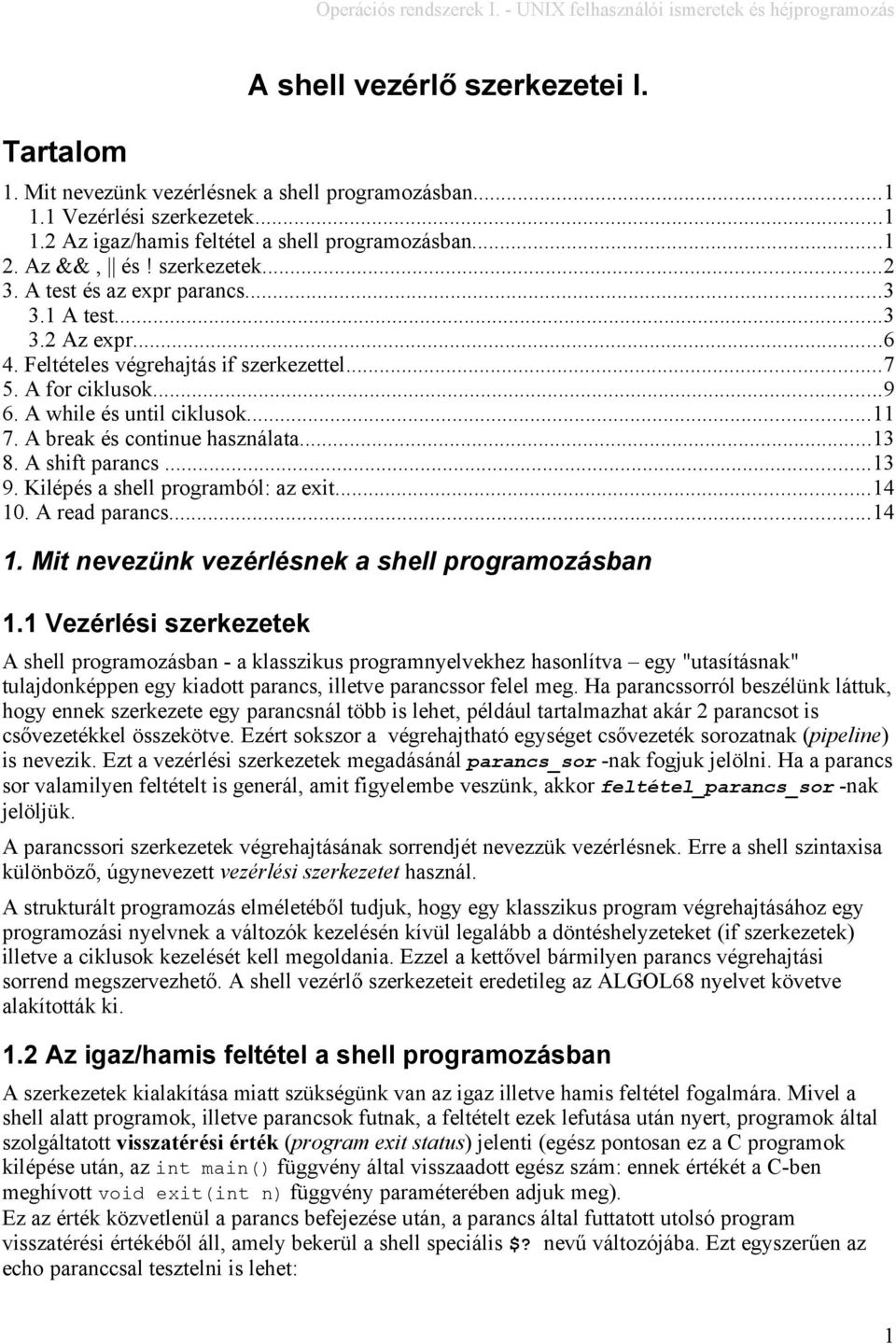 A shift parancs...3 9. Kilépés a shell programból: az exit...4 0. A read parancs...4. Mit nevezünk vezérlésnek a shell programozásban.