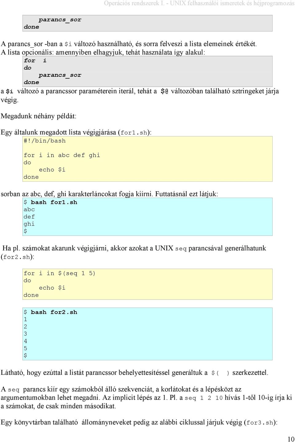 Megadunk néhány példát: Egy általunk megatt lista végigjárása (for.sh): for i in abc def ghi echo i ne sorban az abc, def, ghi karakterláncokat fogja kiírni. Futtatásnál ezt látjuk: bash for.