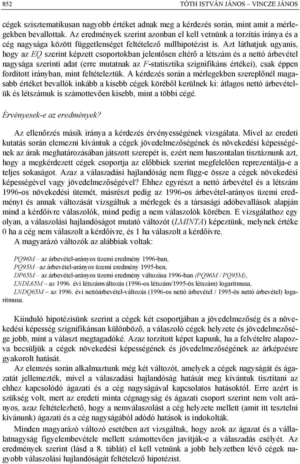 Azt láthatjuk ugyanis, hogy az EQ szerint képzett csoportokban jelentősen eltérő a létszám és a nettó árbevétel nagysága szerinti adat (erre mutatnak az F-statisztika szignifikáns értékei), csak