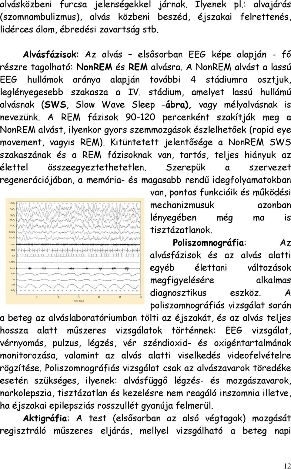 A NonREM alvást a lassú EEG hullámok aránya alapján további 4 stádiumra osztjuk, leglényegesebb szakasza a IV.