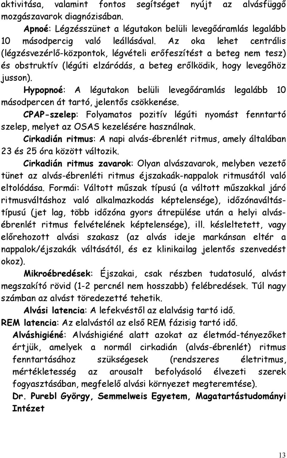 Hypopnoé: A légutakon belüli levegőáramlás legalább 10 másodpercen át tartó, jelentős csökkenése. CPAP-szelep: Folyamatos pozitív légúti nyomást fenntartó szelep, melyet az OSAS kezelésére használnak.