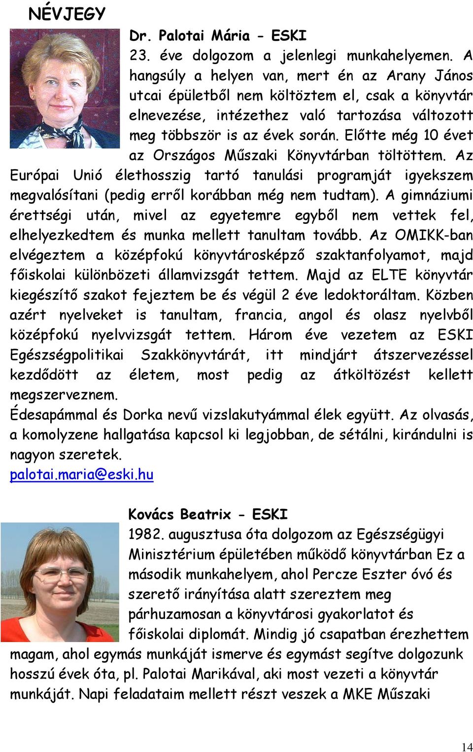 Előtte még 10 évet az Országos Műszaki Könyvtárban töltöttem. Az Európai Unió élethosszig tartó tanulási programját igyekszem megvalósítani (pedig erről korábban még nem tudtam).