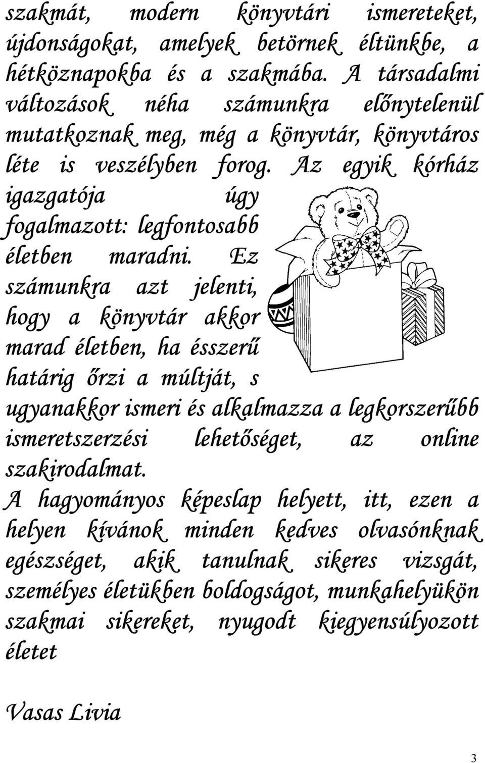 Az egyik kórház igazgatója úgy fogalmazott: legfontosabb életben maradni.