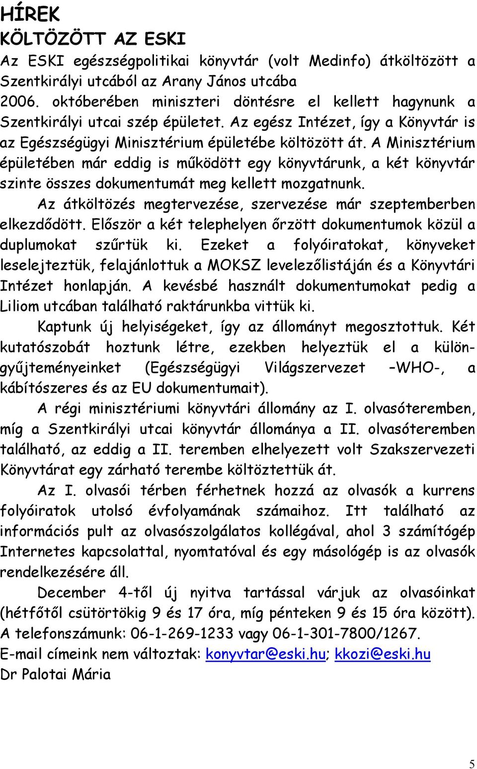 A Minisztérium épületében már eddig is működött egy könyvtárunk, a két könyvtár szinte összes dokumentumát meg kellett mozgatnunk. Az átköltözés megtervezése, szervezése már szeptemberben elkezdődött.