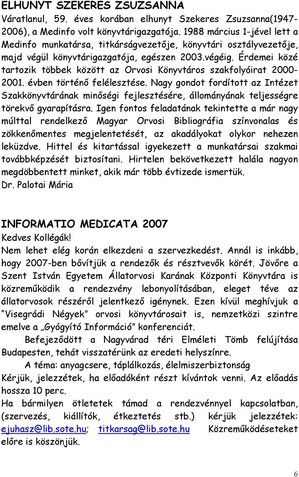 Érdemei közé tartozik többek között az Orvosi Könyvtáros szakfolyóirat 2000-2001. évben történő felélesztése.