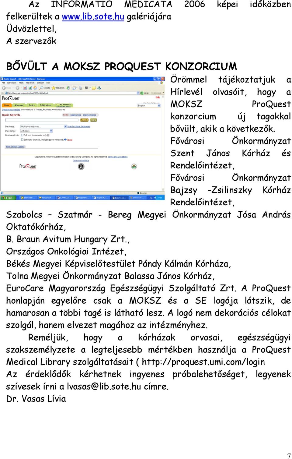 Fővárosi Önkormányzat Szent János Kórház és Rendelőintézet, Fővárosi Önkormányzat Bajzsy -Zsilinszky Kórház Rendelőintézet, Szabolcs Szatmár - Bereg Megyei Önkormányzat Jósa András Oktatókórház, B.