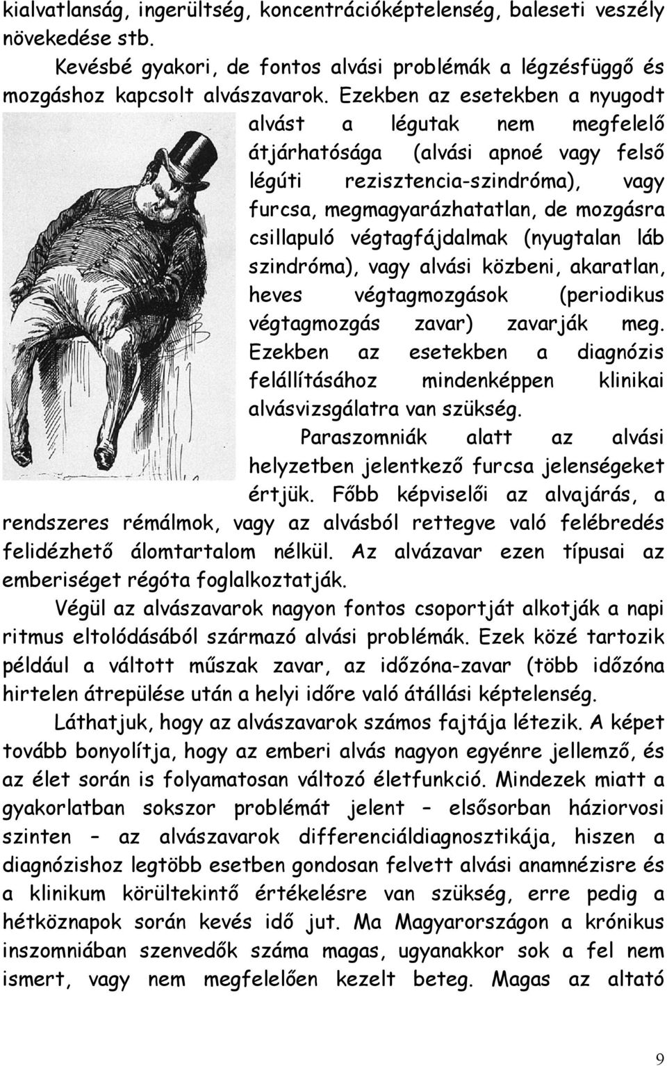 végtagfájdalmak (nyugtalan láb szindróma), vagy alvási közbeni, akaratlan, heves végtagmozgások (periodikus végtagmozgás zavar) zavarják meg.