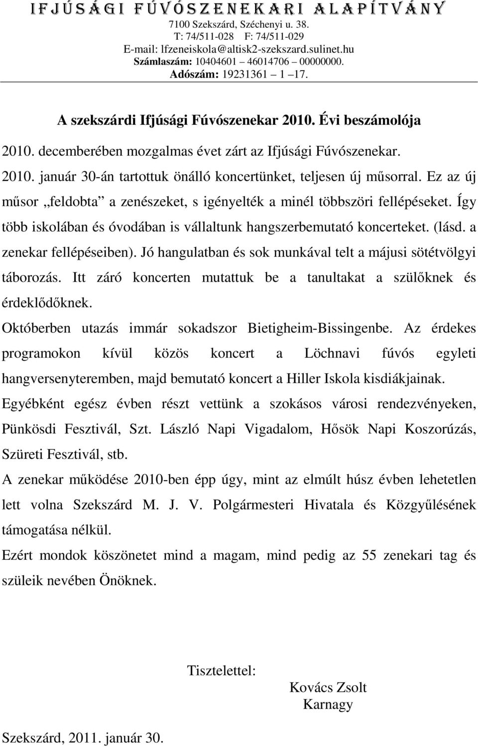 Jó hangulatban és sok munkával telt a májusi sötétvölgyi táborozás. Itt záró koncerten mutattuk be a tanultakat a szülıknek és érdeklıdıknek. Októberben utazás immár sokadszor Bietigheim-Bissingenbe.