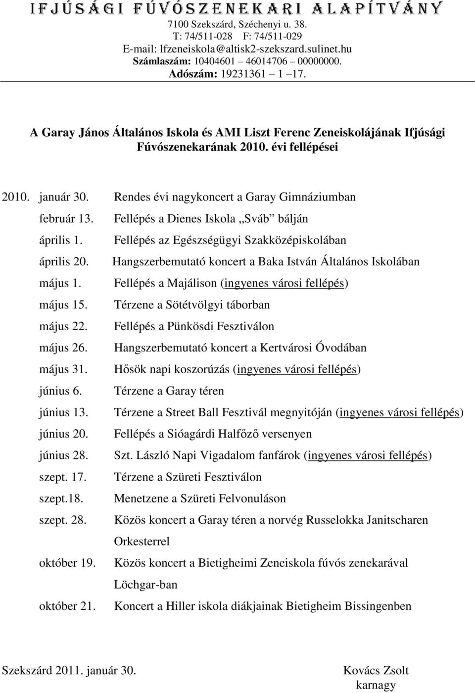 Fellépés a Majálison (ingyenes városi fellépés) május 15. Térzene a Sötétvölgyi táborban május 22. Fellépés a Pünkösdi Fesztiválon május 26. Hangszerbemutató koncert a Kertvárosi Óvodában május 31.