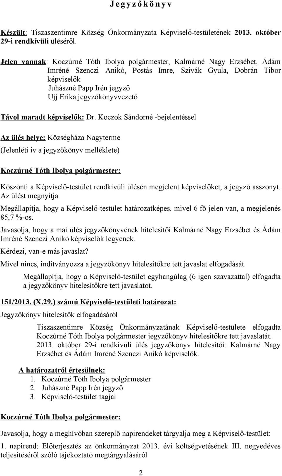 Koczok Sándorné -bejelentéssel Az ülés helye: Községháza Nagyterme (Jelenléti ív a jegyzőkönyv melléklete) Köszönti a Képviselő-testület rendkívüli ülésén megjelent képviselőket, a jegyző asszonyt.