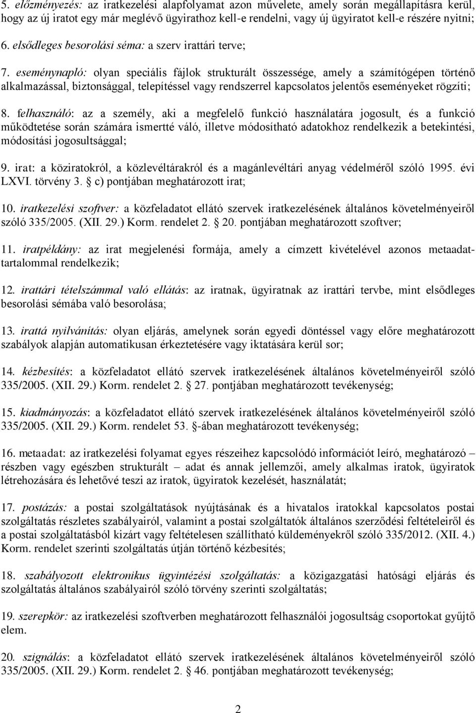 eseménynapló: olyan speciális fájlok strukturált összessége, amely a számítógépen történő alkalmazással, biztonsággal, telepítéssel vagy rendszerrel kapcsolatos jelentős eseményeket rögzíti; 8.