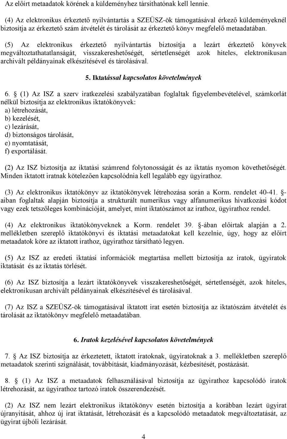 (5) Az elektronikus érkeztető nyilvántartás biztosítja a lezárt érkeztető könyvek megváltoztathatatlanságát, visszakereshetőségét, sértetlenségét azok hiteles, elektronikusan archivált példányainak