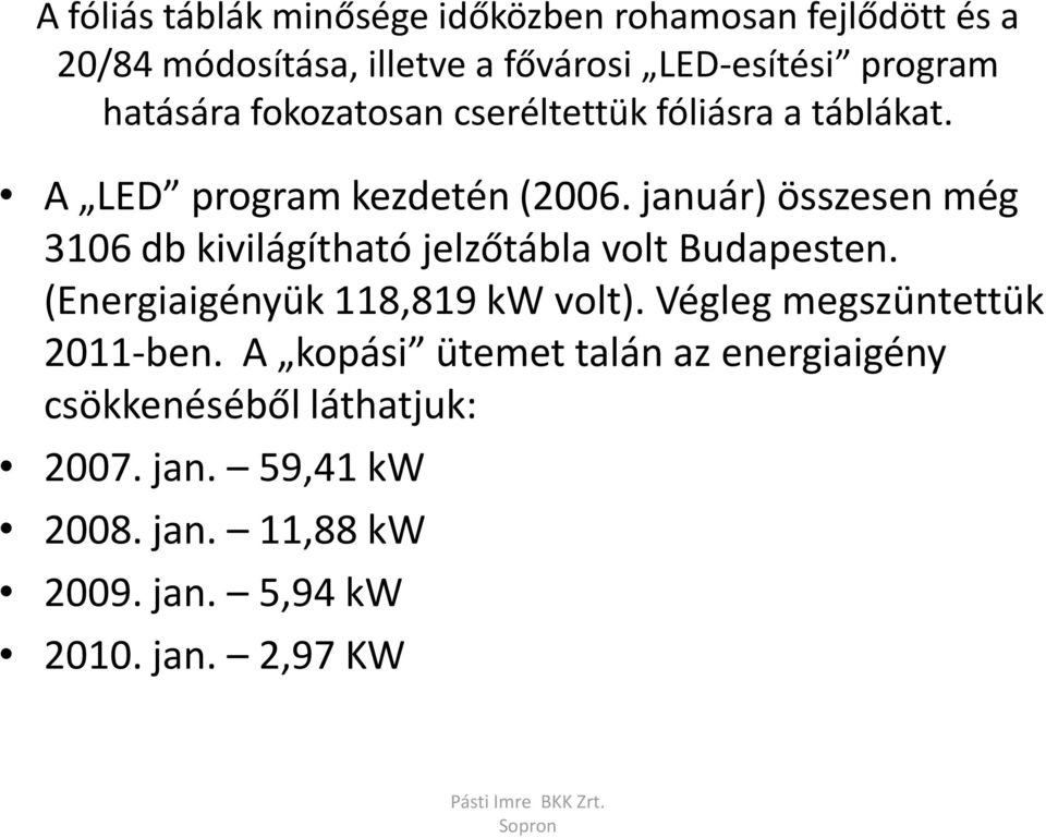 január) összesen még 3106 db kivilágítható jelzőtábla volt Budapesten. (Energiaigényük 118,819 kw volt).