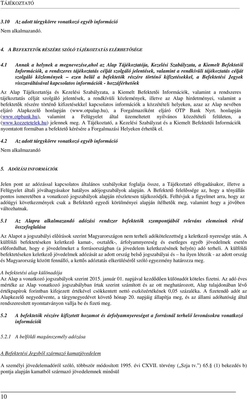 tájékoztatás célját szolgáló közlemények ezen belül a befektetők részére történő kifizetésekkel, a Befektetési Jegyek visszaváltásával kapcsolatos információk - hozzáférhetőek Az Alap Tájékoztatója