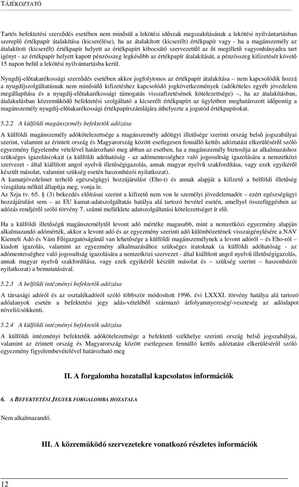 kapott pénzösszeg legkésőbb az értékpapír átalakítását, a pénzösszeg kifizetését követő 15 napon belül a lekötési nyilvántartásba kerül.