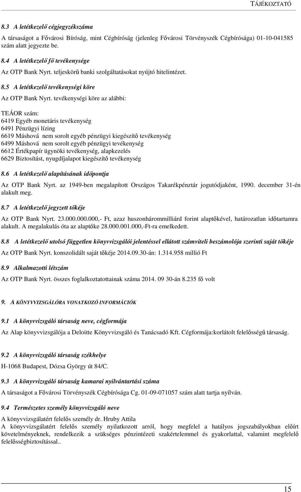 tevékenységi köre az alábbi: TEÁOR szám: 6419 Egyéb monetáris tevékenység 6491 Pénzügyi lízing 6619 Máshová nem sorolt egyéb pénzügyi kiegészítő tevékenység 6499 Máshová nem sorolt egyéb pénzügyi