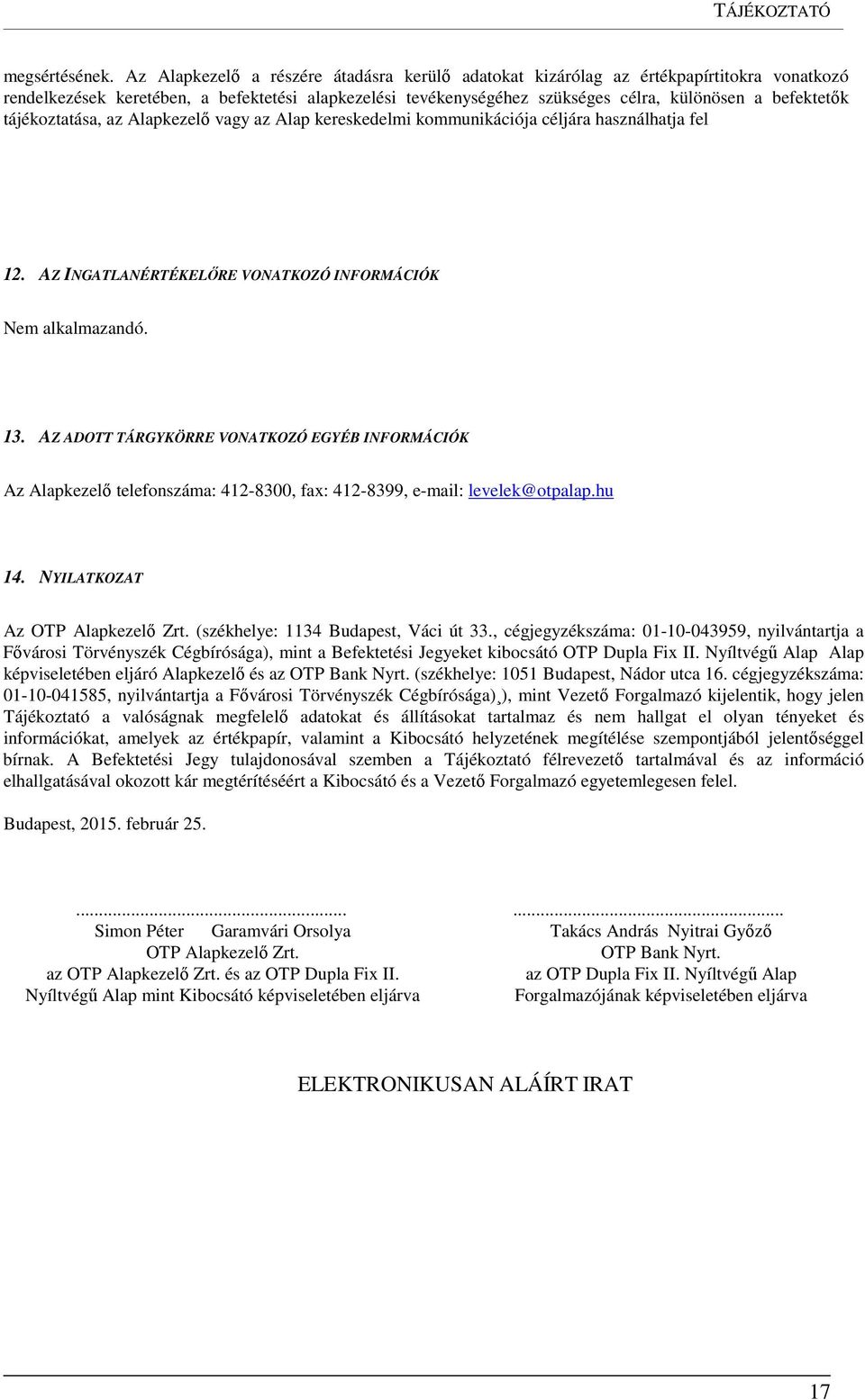 tájékoztatása, az Alapkezelő vagy az Alap kereskedelmi kommunikációja céljára használhatja fel 12. AZ INGATLANÉRTÉKELŐRE VONATKOZÓ INFORMÁCIÓK Nem alkalmazandó. 13.