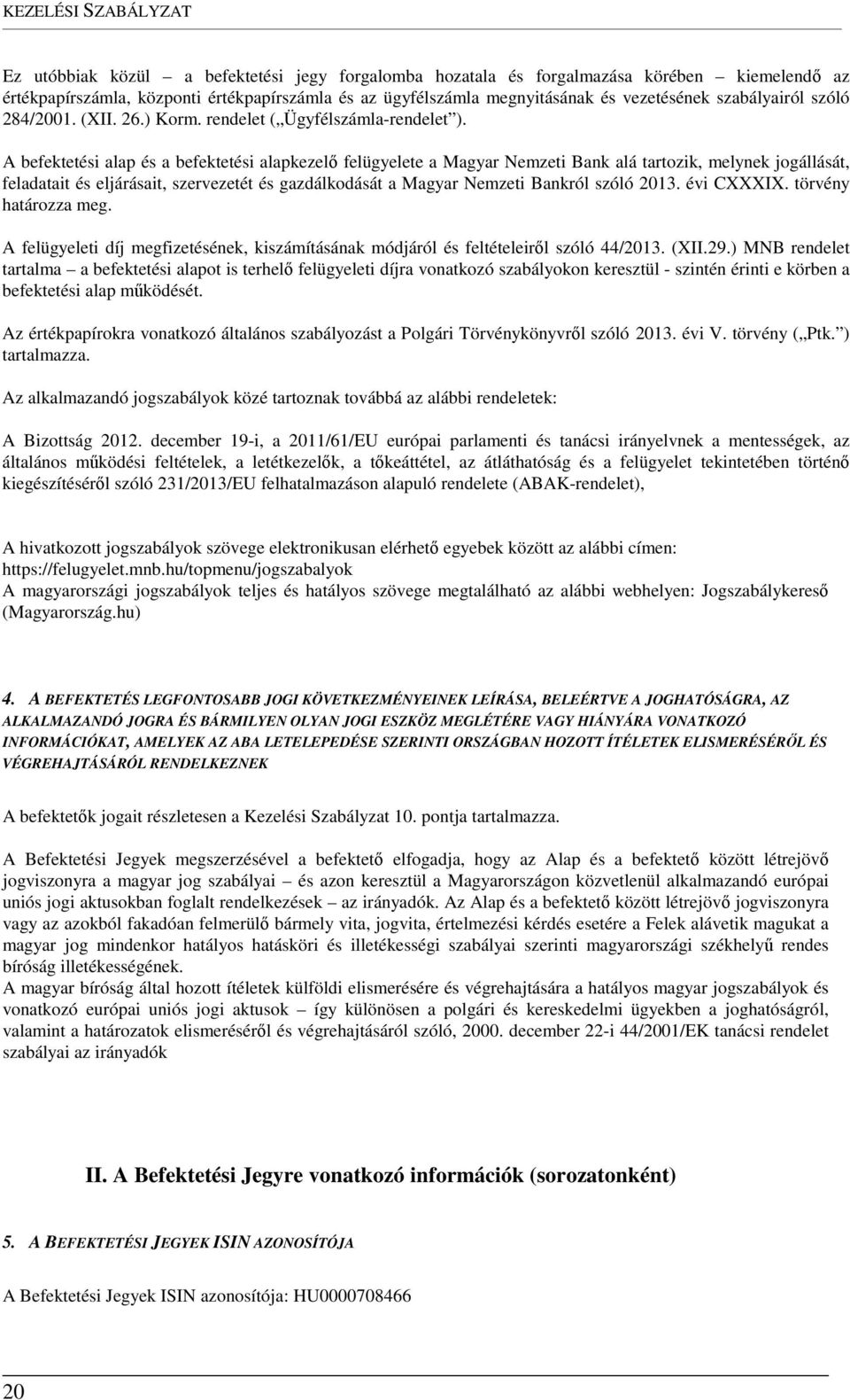 A befektetési alap és a befektetési alapkezelő felügyelete a Magyar Nemzeti Bank alá tartozik, melynek jogállását, feladatait és eljárásait, szervezetét és gazdálkodását a Magyar Nemzeti Bankról