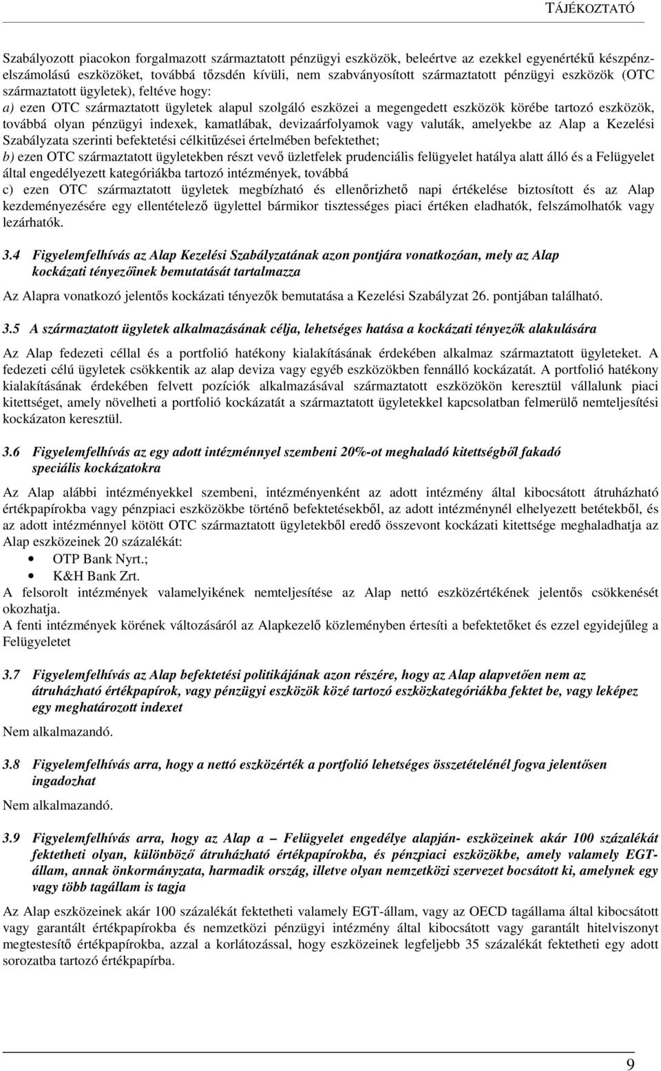 pénzügyi indexek, kamatlábak, devizaárfolyamok vagy valuták, amelyekbe az Alap a Kezelési Szabályzata szerinti befektetési célkitűzései értelmében befektethet; b) ezen OTC származtatott ügyletekben