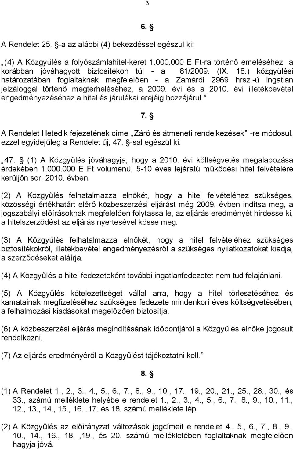 évi illetékbevétel engedményezéséhez a hitel és járulékai erejéig hozzájárul. 7. A Rendelet Hetedik fejezetének címe Záró és átmeneti rendelkezések -re módosul, ezzel egyidejűleg a Rendelet új, 47.