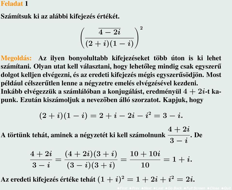 Most például célszerűtlen lenne a négyzetre emelés elvégzésével kezdeni. Inkább elvégezzük a számlálóban a konjugálást, eredményül 4 + 2i-t kapunk. Ezután kiszámoljuk a nevezőben álló szorzatot.