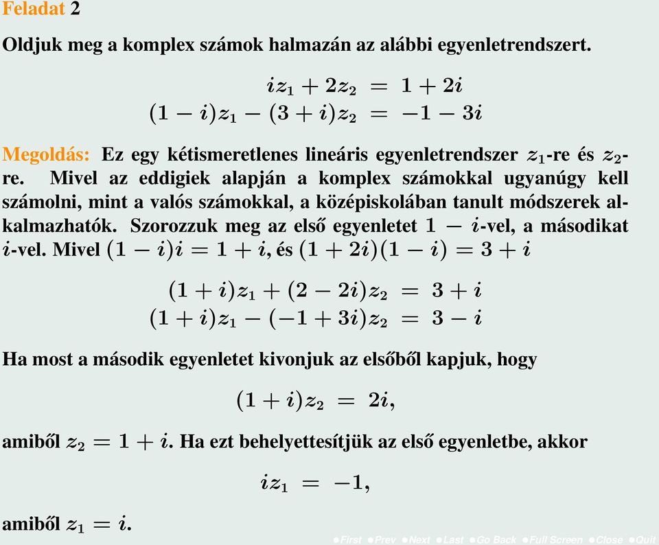 Mivel az eddigiek alapján a komplex számokkal ugyanúgy kell számolni, mint a valós számokkal, a középiskolában tanult módszerek alkalmazhatók.