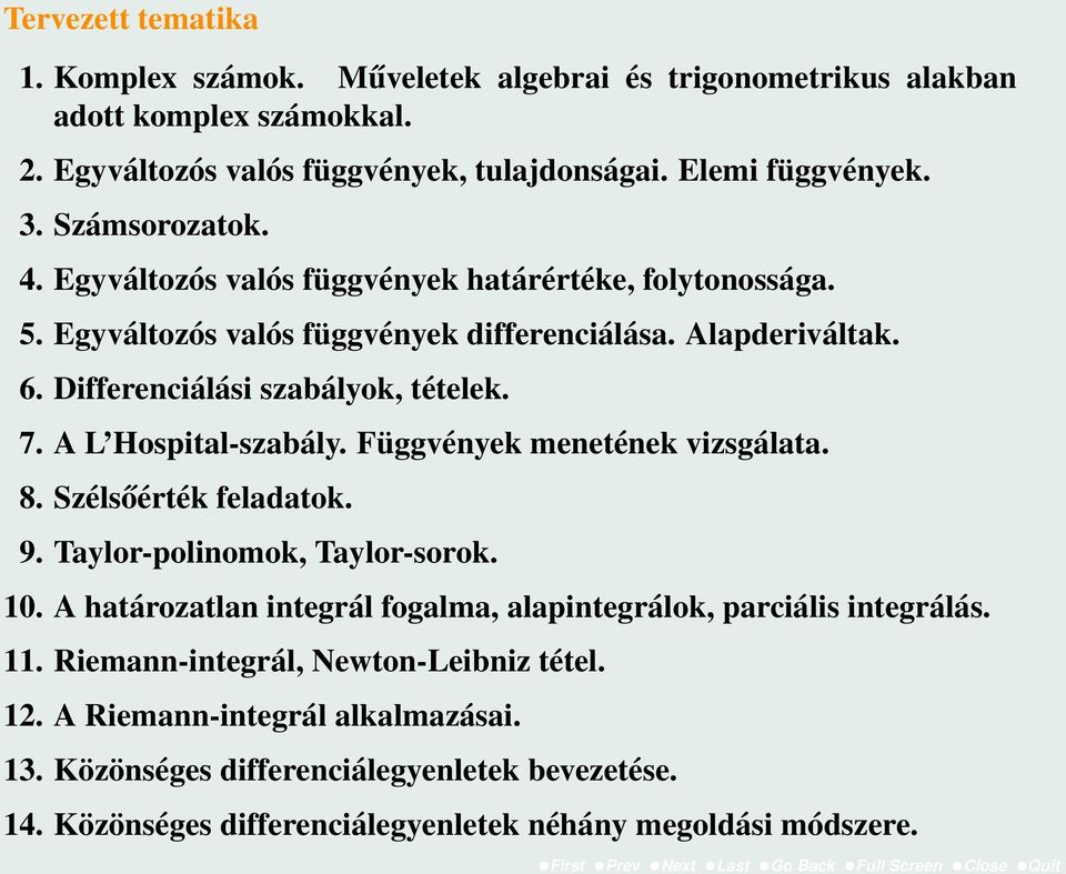 Függvények menetének vizsgálata. 8. Szélsőérték feladatok. 9. Taylor-polinomok, Taylor-sorok. 10. A határozatlan integrál fogalma, alapintegrálok, parciális integrálás. 11.