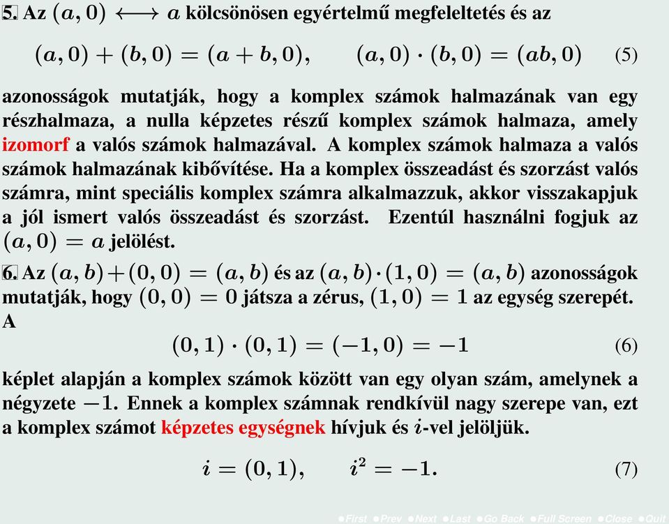 Ha a komplex összeadást és szorzást valós számra, mint speciális komplex számra alkalmazzuk, akkor visszakapjuk a jól ismert valós összeadást és szorzást.