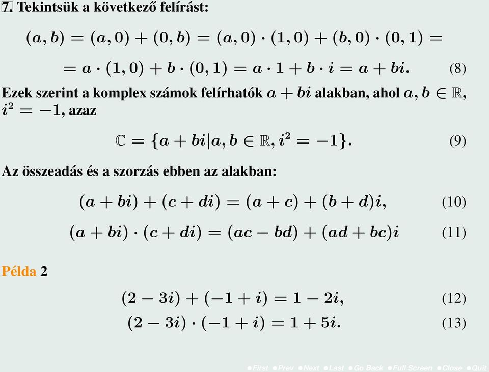 (8) Ezek szerint a komplex számok felírhatók a + bi alakban, ahol a, b R, i 2 = 1, azaz C = {a + bi a, b R, i 2 = 1}.