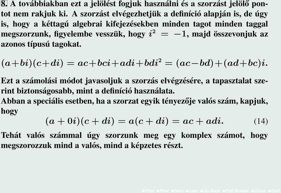 összevonjuk az azonos típusú tagokat. (a+bi)(c+di) = ac+bci+adi+bdi 2 = (ac bd)+(ad+bc)i.